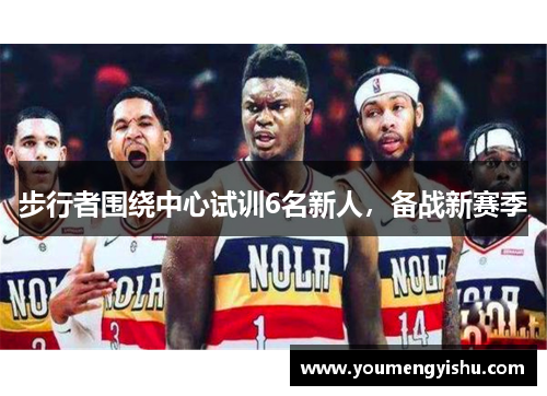 步行者围绕中心试训6名新人，备战新赛季